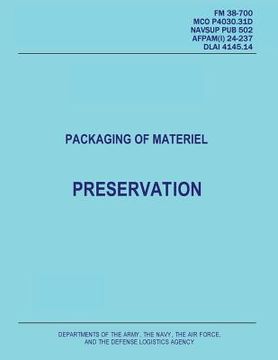 portada Packaging of Materiel: Preservation (FM 38-700 / MCO P4030.31D / NAVSUP PUB 502 / AFPAM(I) 24-237 / DLAI 4145.14) (en Inglés)