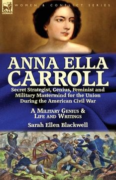 portada Anna Ella Carroll: Secret Strategist, Genius, Feminist and Military Mastermind for the Union During the American Civil War-A Military Gen (en Inglés)