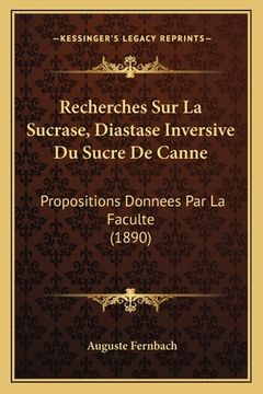 portada Recherches Sur La Sucrase, Diastase Inversive Du Sucre De Canne: Propositions Donnees Par La Faculte (1890) (en Francés)
