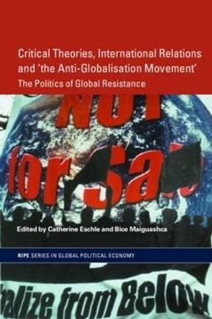 portada Critical Theories, International Relations and 'the Anti-Globalisation Movement': The Politics of Global Resistance (Ripe Series in Global Political Economy) (in English)