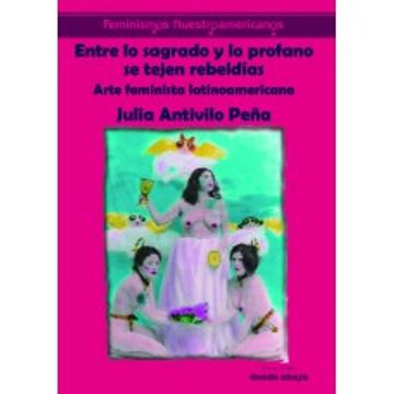 portada Entre lo Sagrado y lo Profano se Tejen Rebeldías: Arte Feminista Latinoamericano