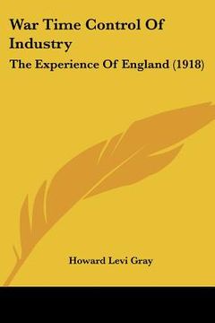 portada war time control of industry: the experience of england (1918) (en Inglés)