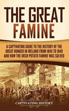 portada The Great Famine: A Captivating Guide to the History of the Great Hunger in Ireland from 1845 to 1849 and How the Irish Potato Famine Wa (in English)