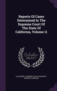 portada Reports Of Cases Determined In The Supreme Court Of The State Of California, Volume 11 (en Inglés)