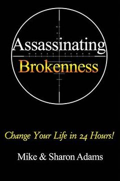 portada Assassinating Brokenness: Change Your Life In 24 Hours! (en Inglés)