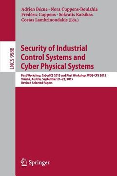 portada Security of Industrial Control Systems and Cyber Physical Systems: First Workshop, Cyberics 2015 and First Workshop, Wos-CPS 2015 Vienna, Austria, Sep (en Inglés)