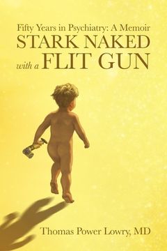 portada Stark Naked with a Flit Gun: Fifty Years in Psychiatry: A Memoir (en Inglés)