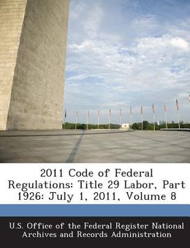 portada 2011 Code of Federal Regulations: Title 29 Labor, Part 1926: July 1, 2011, Volume 8 (en Inglés)