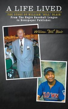 portada A Life Lived: The Story of William "Bill" Blair From The Negro Baseball League to Newspaper Publisher. (en Inglés)
