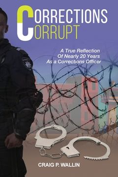 portada Corrections Corrupt: A True Reflection of Nearly 20 Years as a Corrections Officer (en Inglés)
