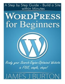 portada WordPress for Beginners: A Step by Step Guide - Build a Site within Minutes.  Ready your Search-Engine-Optimized Website in FIVE, simple, steps!