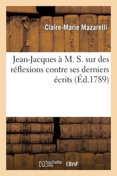 portada Jean-Jacques À M. S. Sur Des Réflexions Contre Ses Derniers Écrits, Lettre Pseudonyme (en Francés)