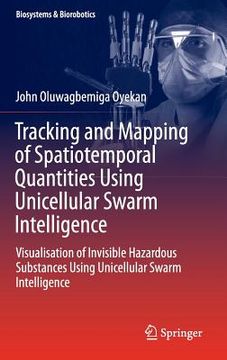 portada Tracking and Mapping of Spatiotemporal Quantities Using Unicellular Swarm Intelligence: Visualisation of Invisible Hazardous Substances Using Unicellu (in English)