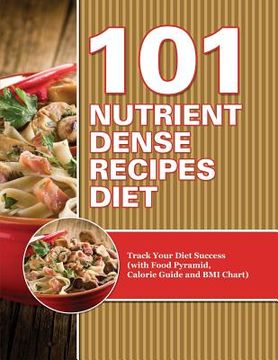 portada 101 Nutrient Dense Recipes Diet: Track Your Diet Success (with Food Pyramid, Calorie Guide and BMI Chart)