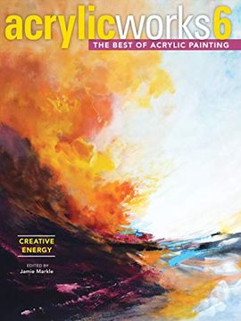 portada Acrylicworks 6 - Creative Energy: The Best of Acrylic Painting (Acrylicworks: The Best of Acrylic Painting) (en Inglés)