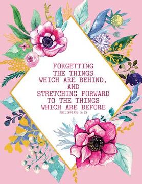 portada Forgetting the Things Which Are Behind, and Stretching Forward to the Things Which Are Before - Philippians 3: 13 (en Inglés)