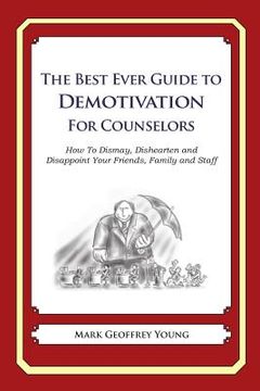 portada The Best Ever Guide to Demotivation for Counselors: How To Dismay, Dishearten and Disappoint Your Friends, Family and Staff (en Inglés)