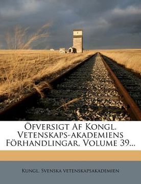 portada Öfversigt Af Kongl. Vetenskaps-akademiens Förhandlingar, Volume 39... (en Sueco)
