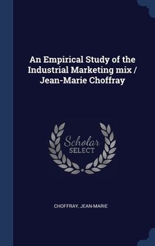 portada An Empirical Study of the Industrial Marketing mix / Jean-Marie Choffray (en Inglés)