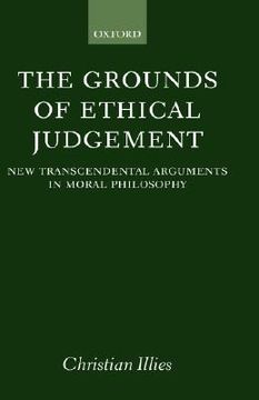 portada the grounds of ethical judgement: new transcendental arguments in moral philosophy (en Inglés)