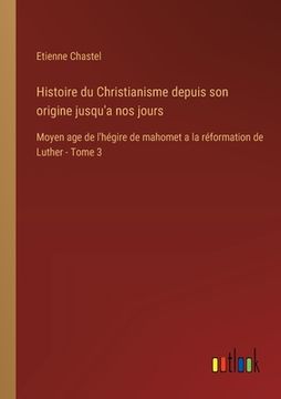 portada Histoire du Christianisme depuis son origine jusqu'a nos jours: Moyen age de l'hégire de mahomet a la réformation de Luther - Tome 3 (en Francés)