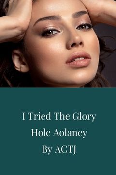 portada I Tried the Glory Hole: Aolaney (en Inglés)