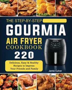 portada The Step-by-Step Gourmia Air Fryer Cookbook: 220 Delicious, Easy & Healthy Recipes to Impress Your Friends and Family (en Inglés)