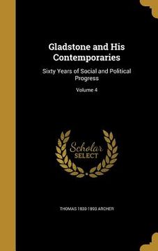 portada Gladstone and His Contemporaries: Sixty Years of Social and Political Progress; Volume 4 (en Inglés)