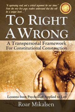 portada To Right a Wrong: A Transpersonal Framework for Constitutional Construction