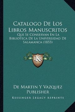 portada Catalogo de los Libros Manuscritos: Que se Conservan en la Biblioteca de la Universidad de Salamanca (1855)