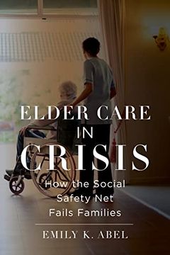 portada Elder Care in Crisis: How the Social Safety net Fails Families (Health, Society, and Inequality, 2) (en Inglés)