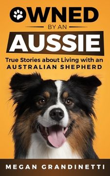 portada Owned by an Aussie: True Stories About Living With an Australian Shepherd (en Inglés)