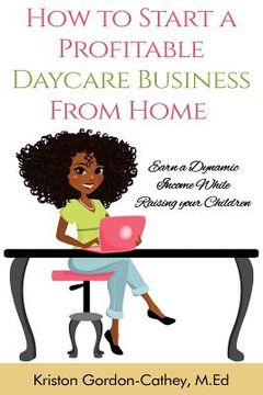 portada How to Start a Profitable Daycare Business from Home: Earn a Dynamic Income While Raising your Children (en Inglés)