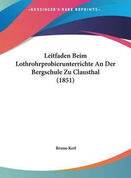 portada Leitfaden Beim Lothrohrprobierunterrichte An Der Bergschule Zu Clausthal (1851) (in German)