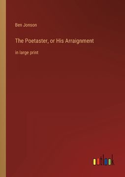 portada The Poetaster, or His Arraignment: in large print (en Inglés)