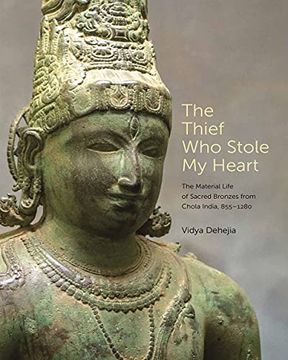 portada The Thief who Stole my Heart: The Material Life of Sacred Bronzes From Chola India, 855–1280 (The a. Wh Mellon Lectures in the Fine Arts, 68) (in English)