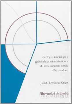 portada Geología, Mineralogía y Génesis de las Mineralizaciones de Wollastonita de Mérida (Extremadura)