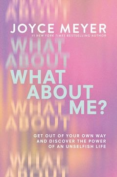 portada What about Me?: Get Out of Your Own Way and Discover the Power of an Unselfish Life (en Inglés)