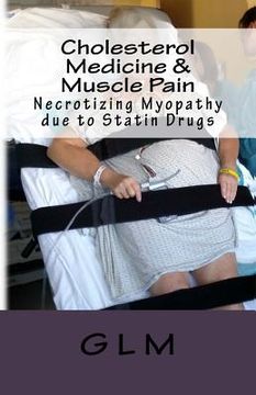 portada Cholesterol Medicine & Muscle Pain: Necrotizing Myopathy due to Statin Drugs (en Inglés)
