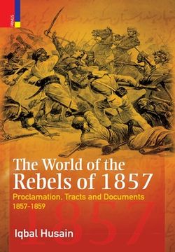 portada The World of the Rebels of 1857: Proclamation, Tracts and Documents, 1857-1859 (en Inglés)