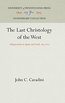 portada The Last Christology of the West: Adoptionism in Spain and Gaul, 785-820 (The Middle Ages Series) (en Inglés)