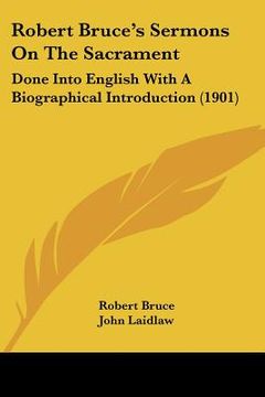 portada robert bruce's sermons on the sacrament: done into english with a biographical introduction (1901) (en Inglés)