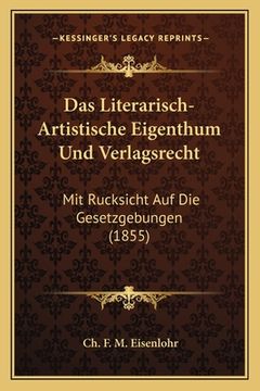 portada Das Literarisch-Artistische Eigenthum Und Verlagsrecht: Mit Rucksicht Auf Die Gesetzgebungen (1855) (en Alemán)