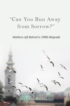 portada "Can you run Away From Sorrow? "C Mothers Left Behind in 1990S Belgrade (en Inglés)