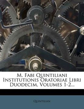 portada M. Fabi Quintiliani Institutionis Oratoriae Libri Duodecim, Volumes 1-2... (en Latin)