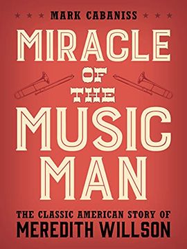 portada Miracle of the Music Man: The Classic American Story of Meredith Willson (en Inglés)