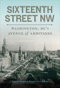 portada Sixteenth Street nw: Washington, Dc'S Avenue of Ambitions (en Inglés)