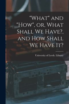 portada "What" and "how", or, What Shall We Have?, and How Shall We Have It? (en Inglés)