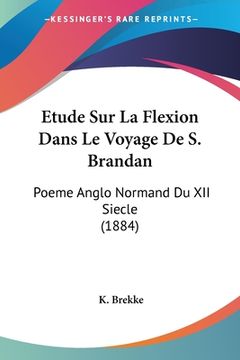 portada Etude Sur La Flexion Dans Le Voyage De S. Brandan: Poeme Anglo Normand Du XII Siecle (1884) (en Francés)
