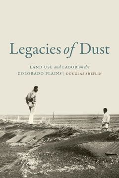 portada Legacies of Dust: Land Use and Labor on the Colorado Plains (en Inglés)